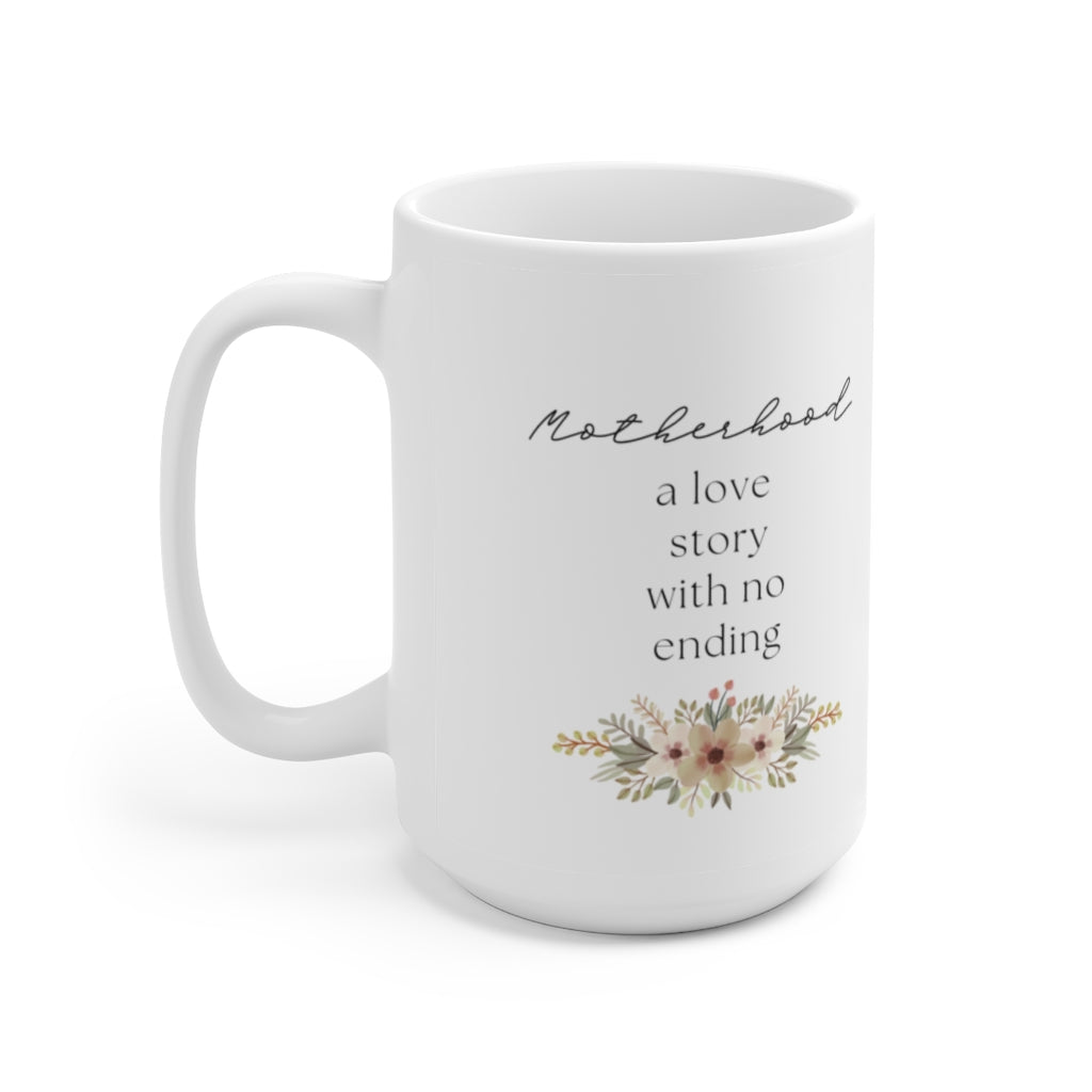 Motherhood is A Love Story with No Ending Ceramic Mug 15oz