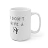 I Dont Give a Sip Funny Coffee Ceramic Mug 15oz