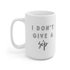 I Dont Give a Sip Funny Coffee Ceramic Mug 15oz